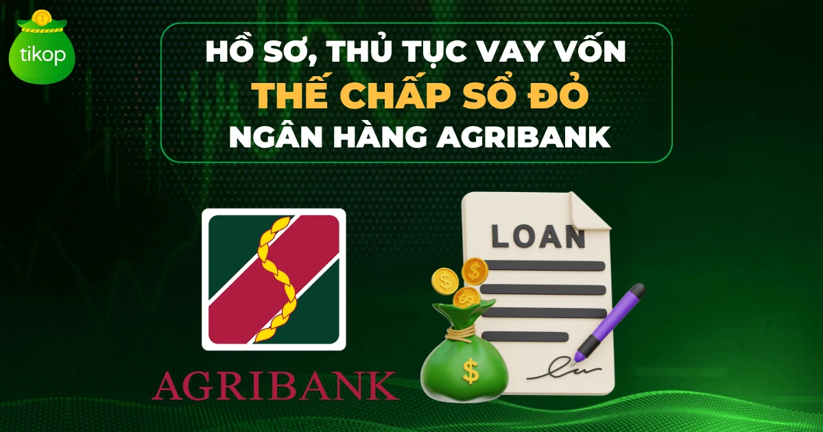 Thủ tục hồ sơ vay vốn ngân hàng Agribank thế chấp sổ đỏ