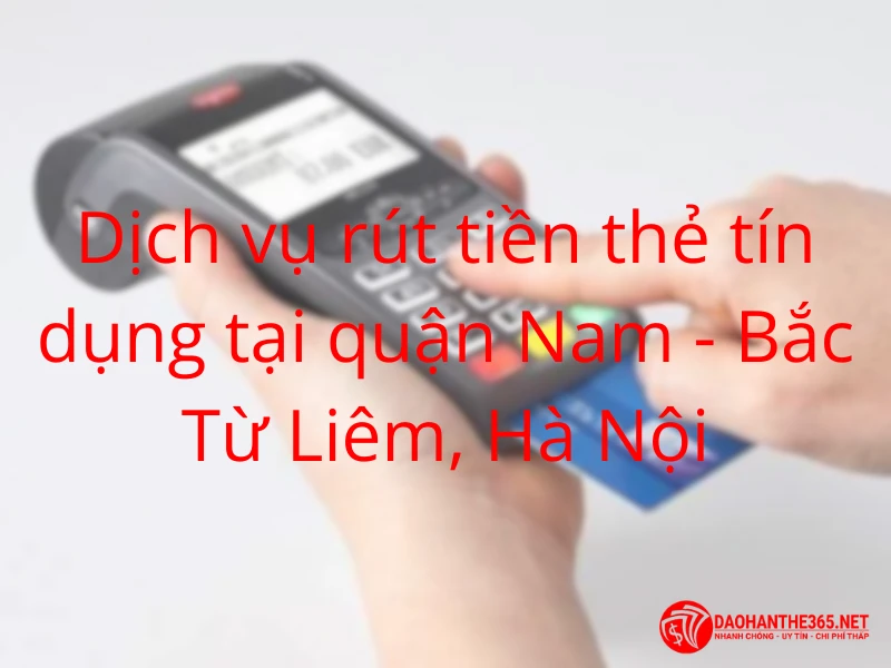 Dịch vụ rút tiền thẻ tín dụng tại Từ Liêm