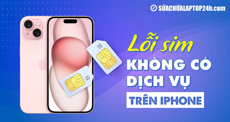 7 cách khắc phục lỗi sim không có dịch vụ trên iPhone hiệu quả