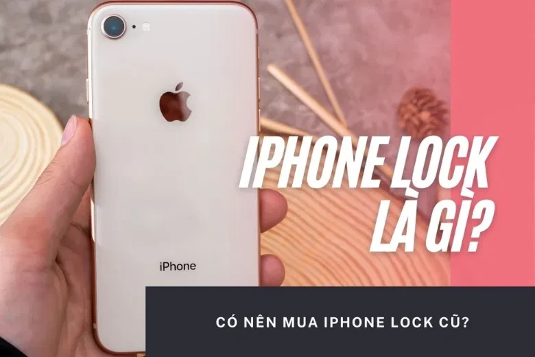 iPhone Lock là gì? Có nên mua iPhone Lock trong thời điểm hiện tại không?