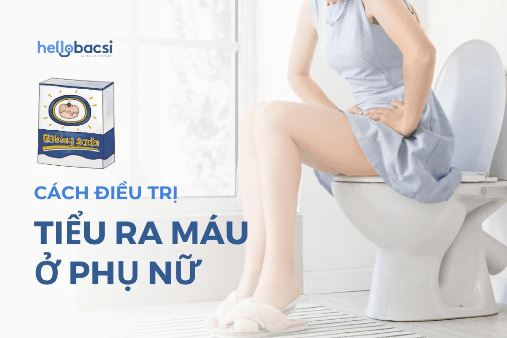 9 cách điều trị đi tiểu ra máu ở phụ nữ tại nhà an toàn, hiệu quả