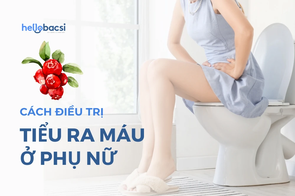 9 cách điều trị đi tiểu ra máu ở phụ nữ tại nhà an toàn, hiệu quả