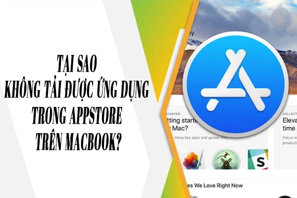 [GIẢI ĐÁP] Tại sao không tải được ứng dụng trên Appstore trên Macbook?