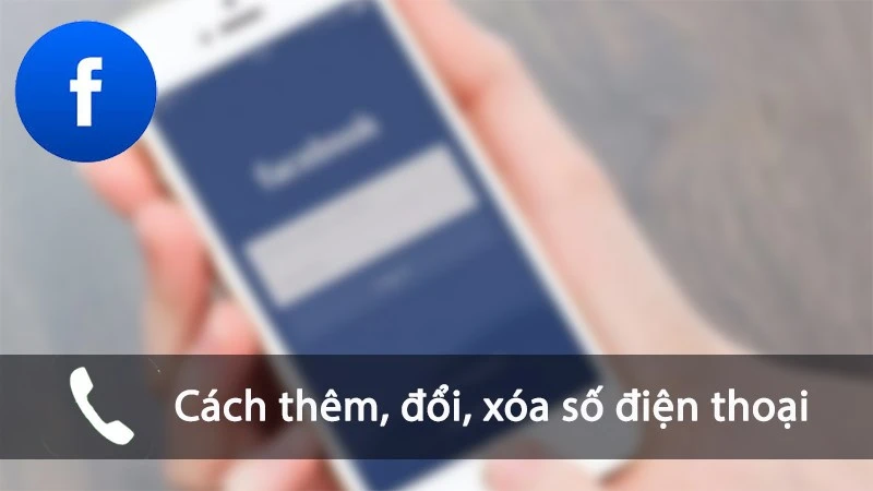 Cách thêm, đổi số điện thoại trên Facebook đơn giản, an toàn
