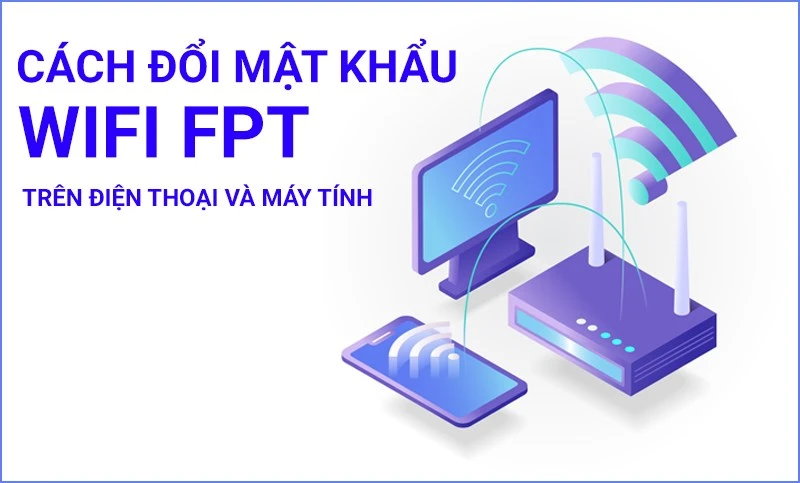 2 cách đổi mật khẩu wifi, pass wifi FPT ngay trên điện thoại, máy tính