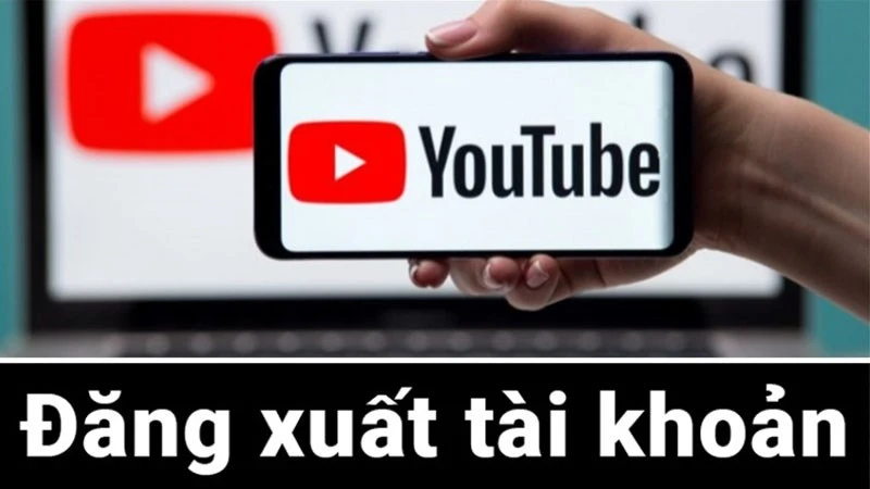 Cách đăng xuất tài khoản YouTube trên điện thoại, máy tính dễ thực hiện