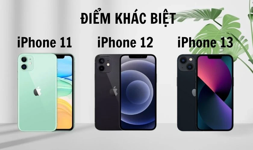 So sánh các dòng iPhone 11, 12, 13 chi tiết