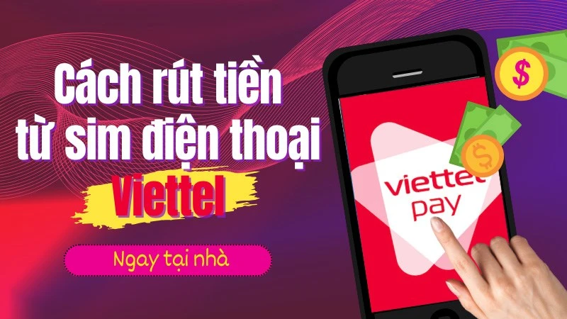 Cách rút tiền từ sim điện thoại Viettel ngay tại nhà cực đơn giản