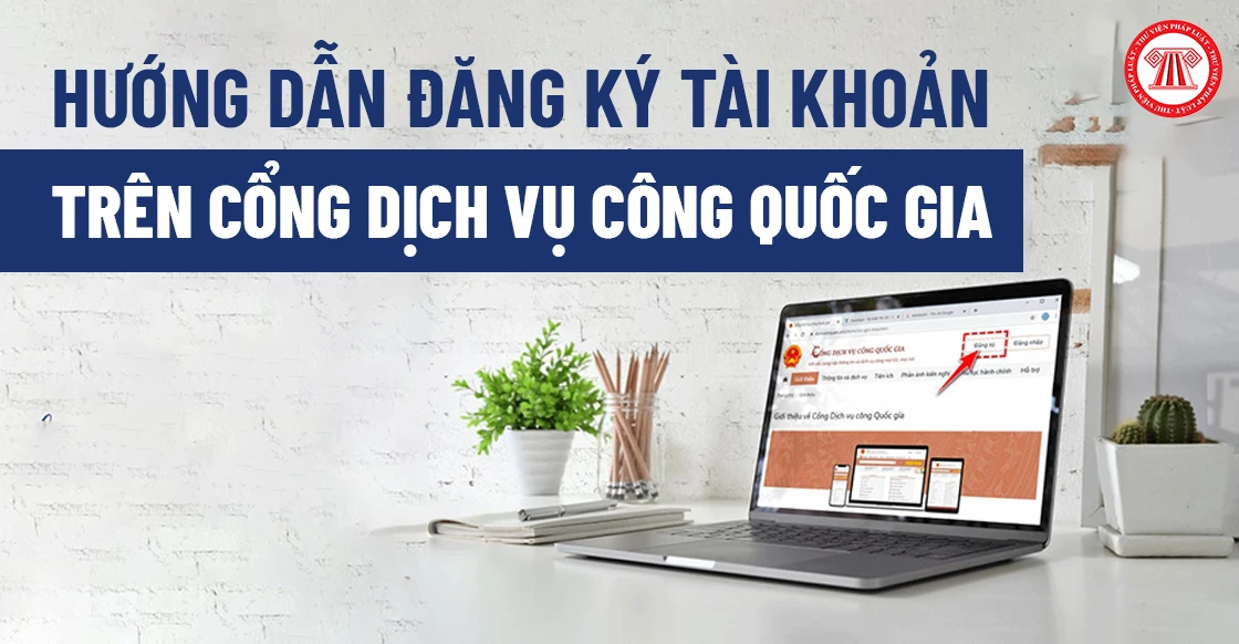 Hướng dẫn đăng ký tài khoản trên Cổng dịch vụ công quốc gia