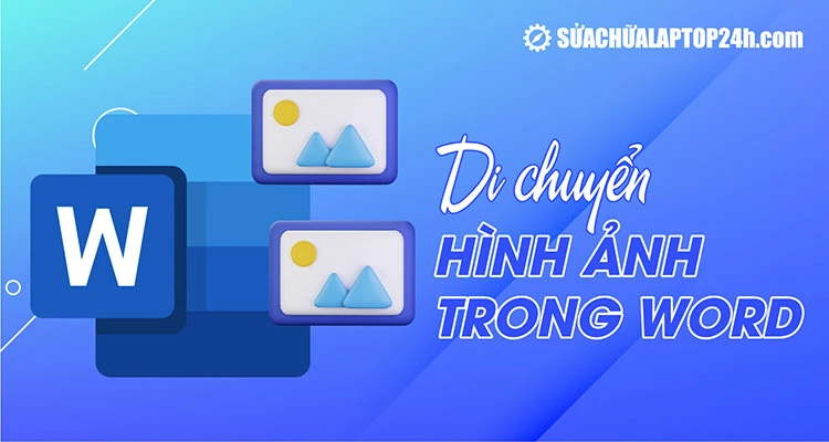 Tổng hợp tất cả cách xoay và di chuyển hình ảnh trong Word