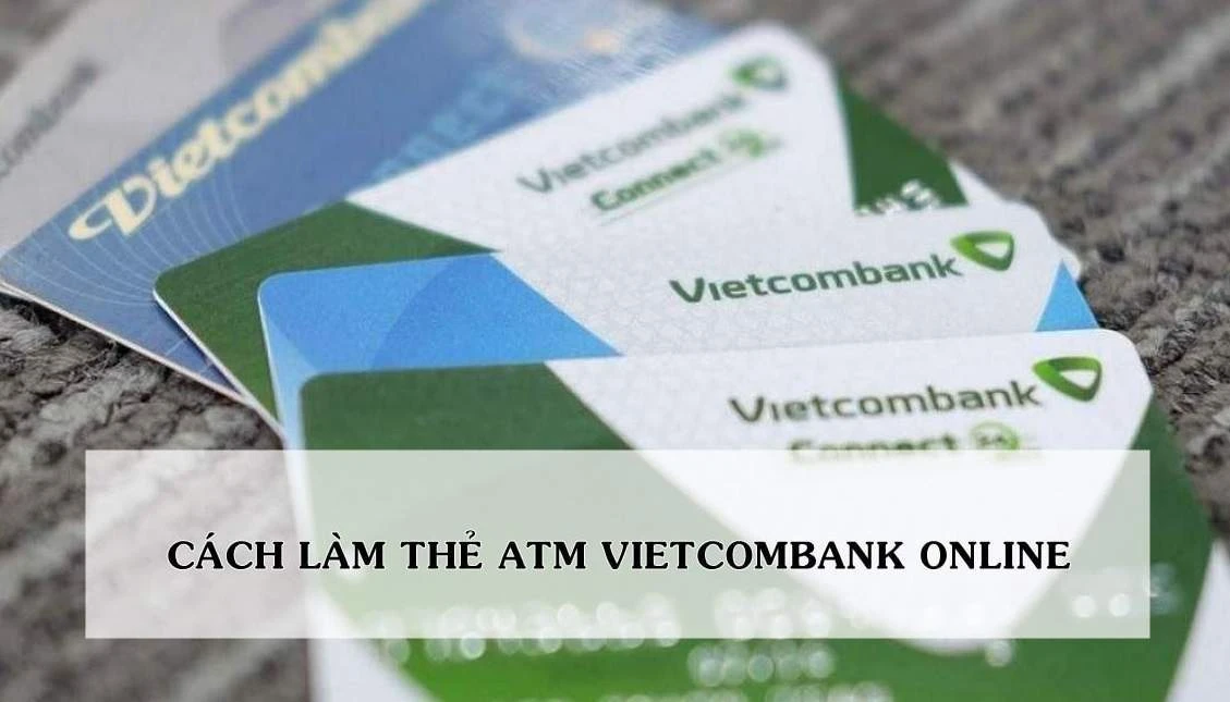 Làm thẻ ngân hàng Vietcombank dưới 18 tuổi cần điều kiện, thủ tục gì?