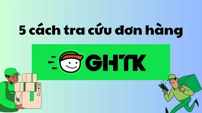 Cách tra cứu đơn hàng GHTK chính xác, đơn giản và nhanh chóng