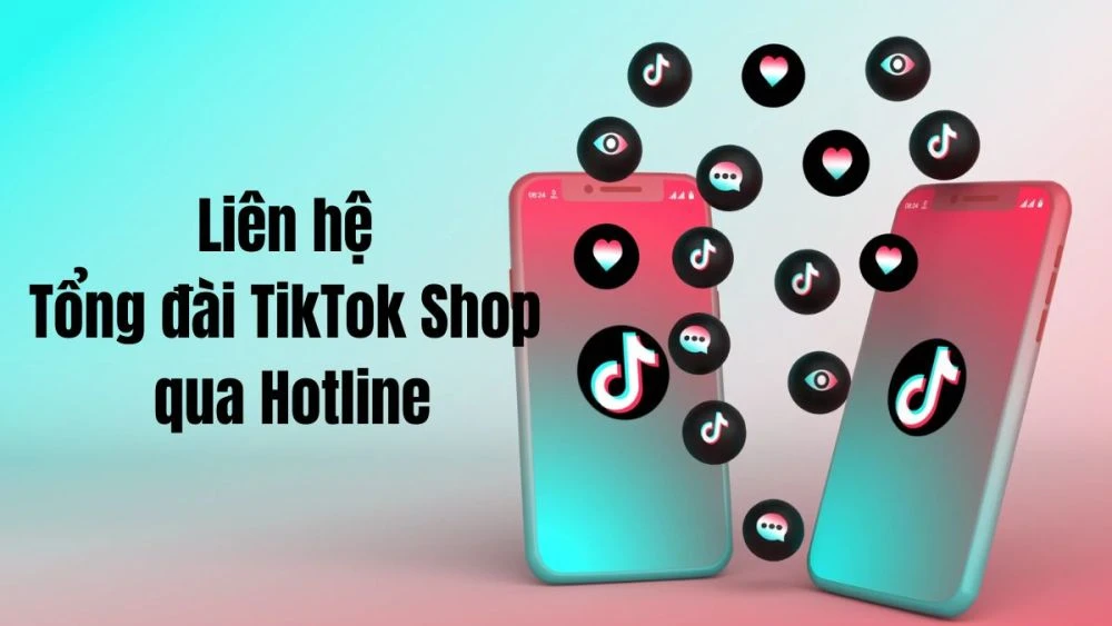 Tổng đài TikTok Shop | 6 cách liên hệ Hotline CSKH mới nhất