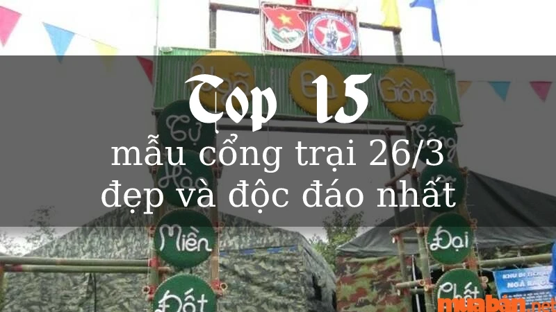 Tham khảo top 15 mẫu cổng trại 26/3 đẹp và độc đáo nhất 2023