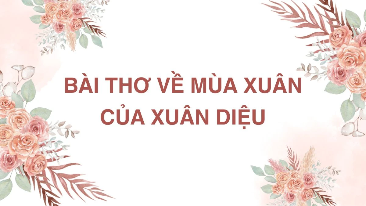 20+ bài thơ mùa xuân nổi tiếng, hay nhất mọi thời đại