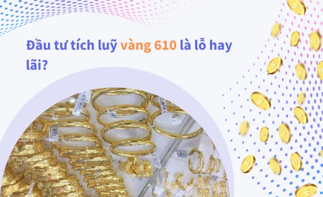 Vàng 610 là vàng gì? Cập nhật giá vàng 610 hôm nay