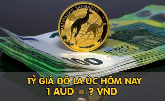 Tỷ giá AUD VND cập nhật mới nhất và thông tin hữu ích