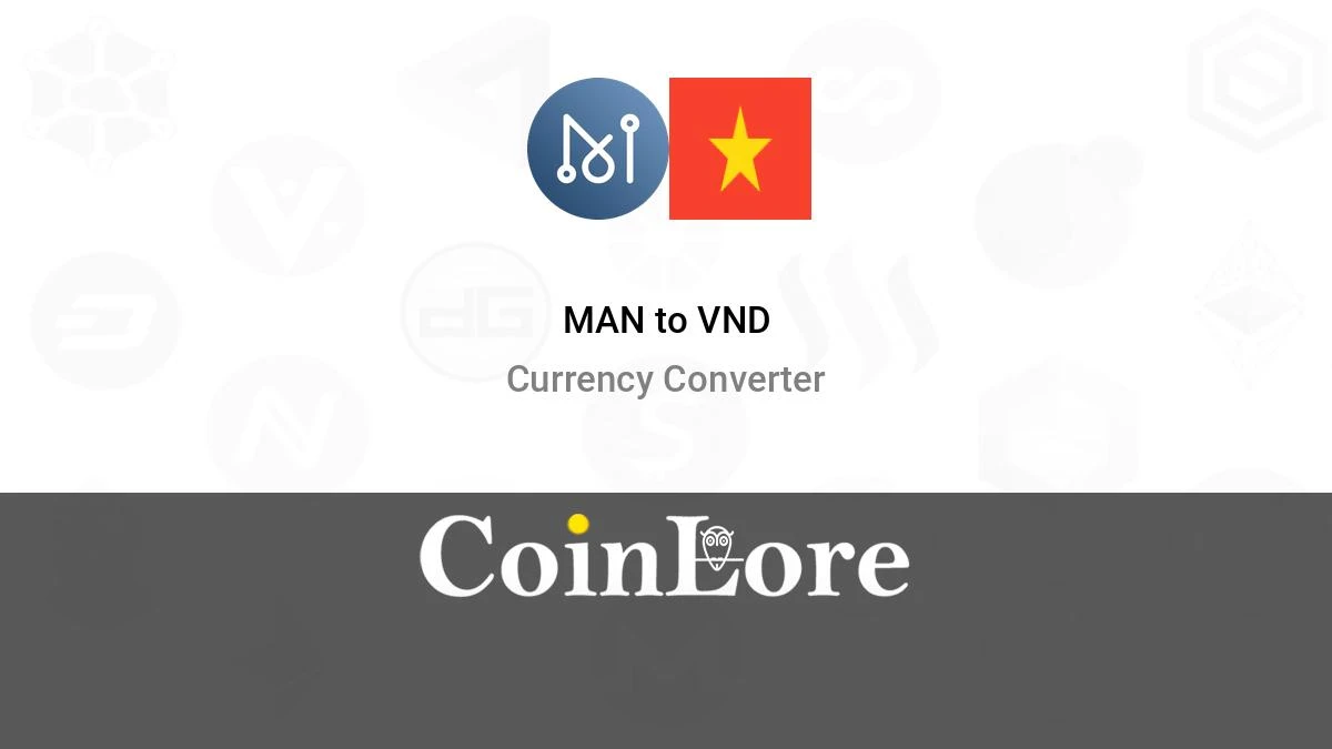 Tỷ Giá Chuyển Đổi Man to VND Hiện Nay